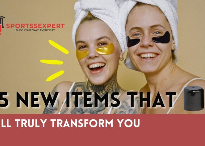 25 New Items that will truly transform you