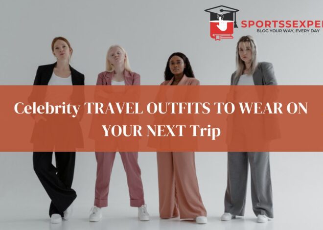 Celebrity TRAVEL OUTFITS TO WEAR ON YOUR NEXT Trip